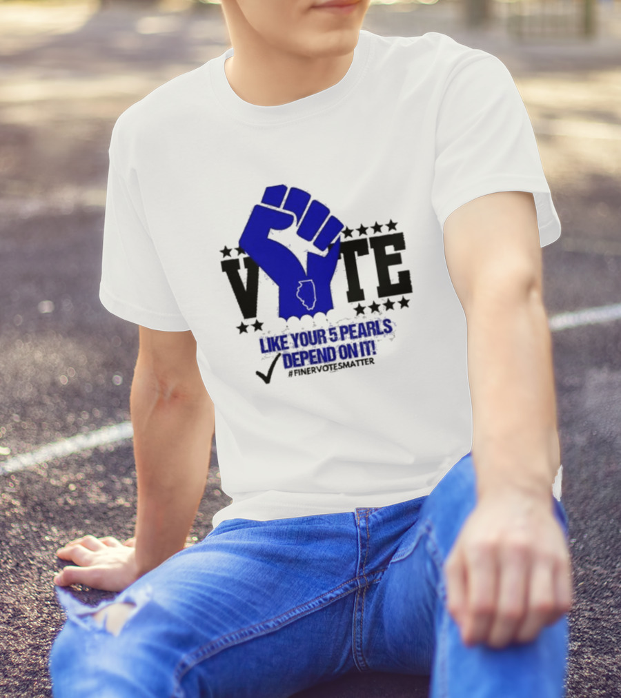 VOTE Like Your 5 Pearls Depend On It #Finervotesmatter Fist And Stars T-Shirt