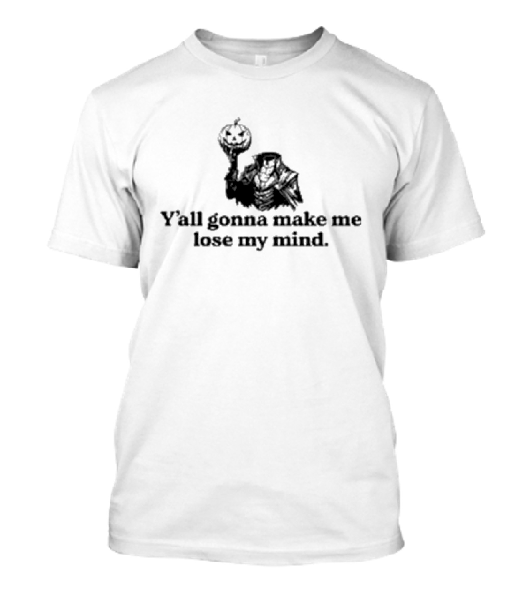 Y’all Gonna Make Me Lose My Mind Pumpkin Headless Horseman Halloween T-Shirt