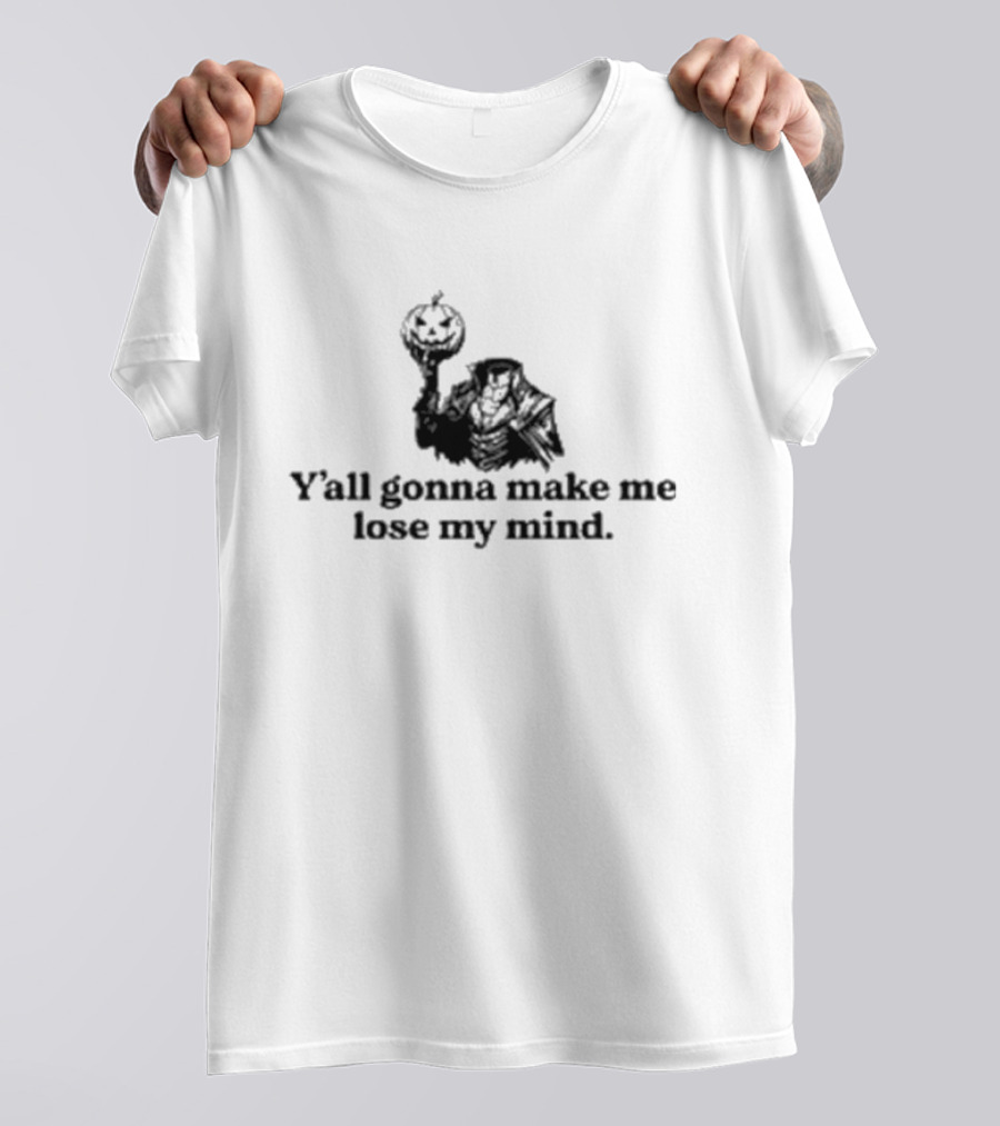 Y’all Gonna Make Me Lose My Mind Pumpkin Headless Horseman Halloween T-Shirt