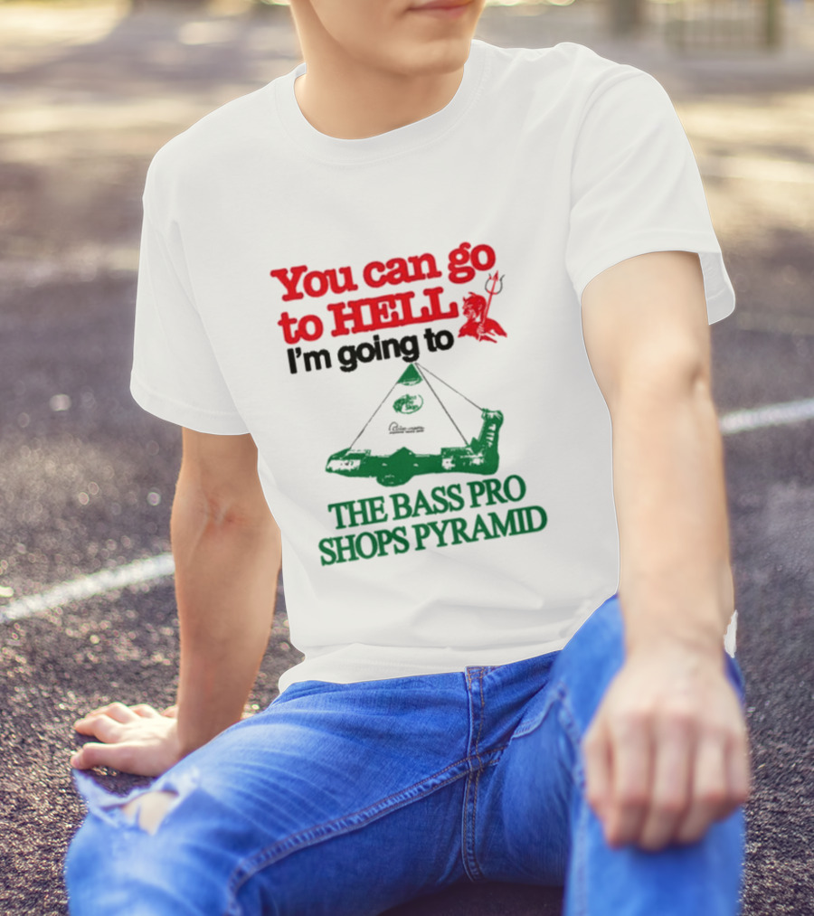 You Can Go To Hell I'm Going To The Bass Pro Shops Pyramid With Pyramid Graphic And Devil T-Shirt