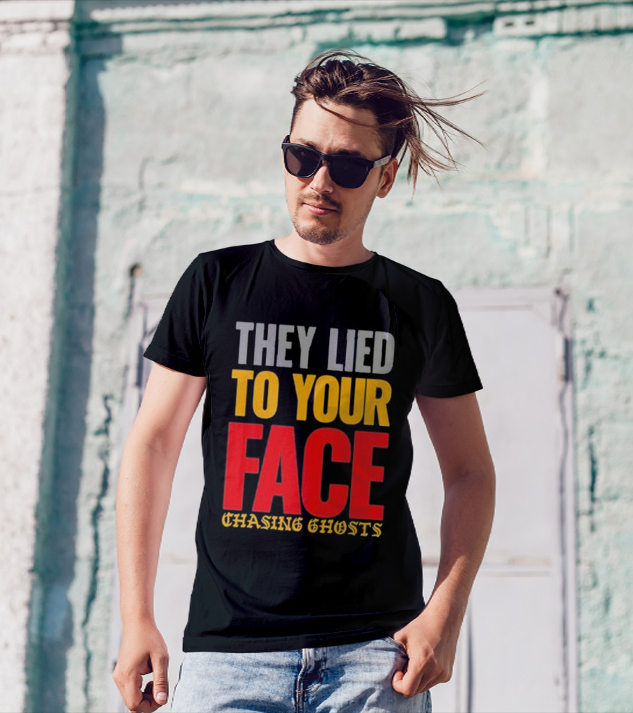 They Lied To Your Face Chasing Ghosts T-Shirt