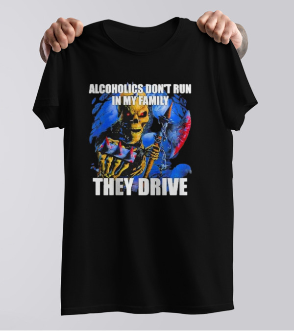 Skeleton Alcoholics Don't Run In My Family They Drive T-Shirt