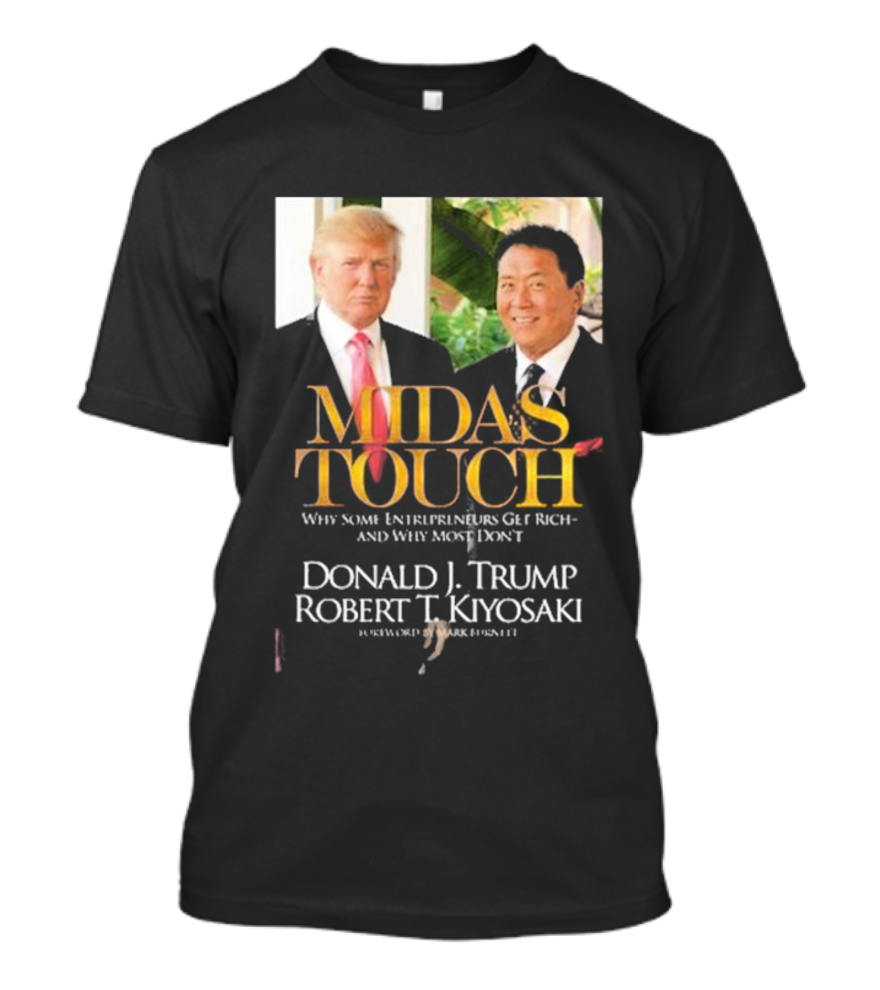 MIDAS TOUCH Donald J. Trump Robert T. Kiyosaki Why Some Entrepreneurs Get Rich And Why Most Don’t T-Shirt