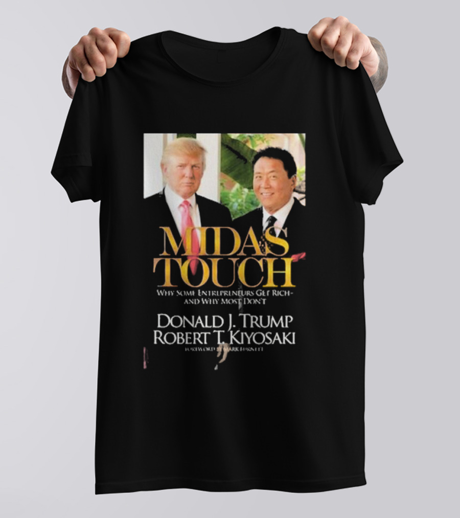 MIDAS TOUCH Donald J. Trump Robert T. Kiyosaki Why Some Entrepreneurs Get Rich And Why Most Don’t T-Shirt