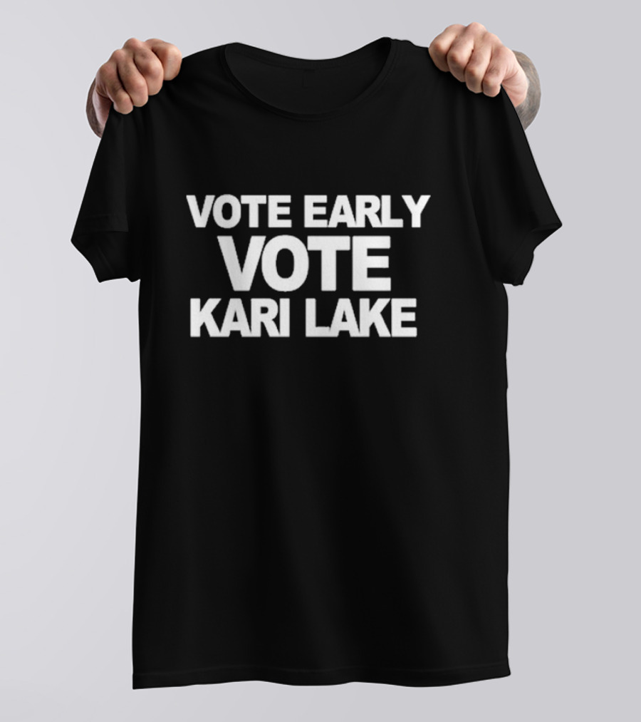 Vote Early Vote Kari Lake Election Promotion T-Shirt