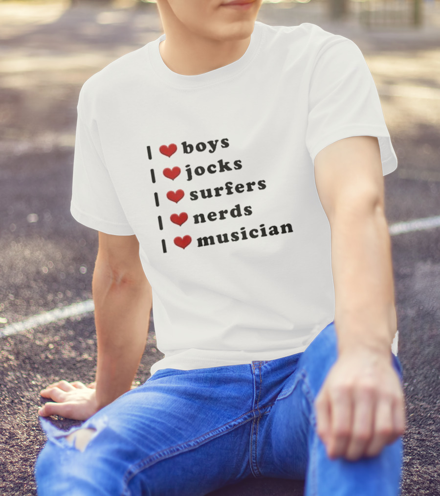 I Love Boys I Love Jocks I Love Surfers I Love Nerds I Love Musician T-Shirt