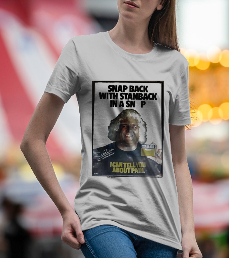 Snap Back With Stanback In A Snap I Can Tell You About Pain T-Shirt