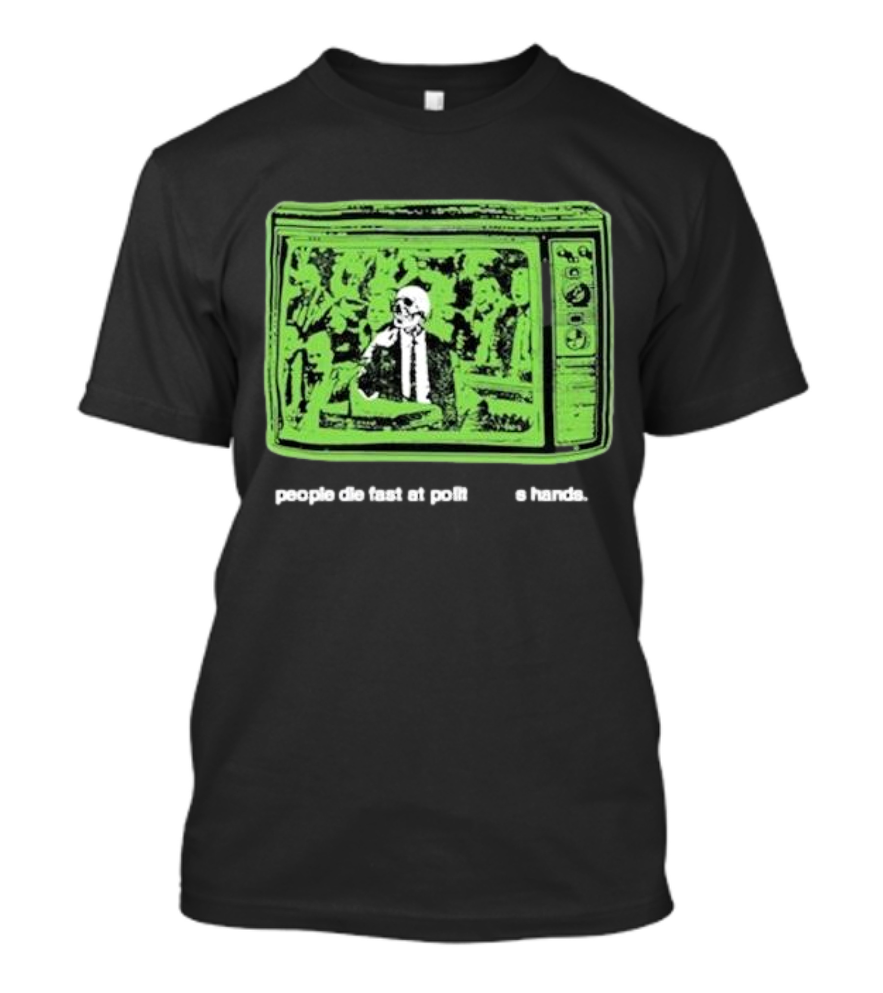 People Die Fast At Politician’s Hands Green Television Image T-Shirt