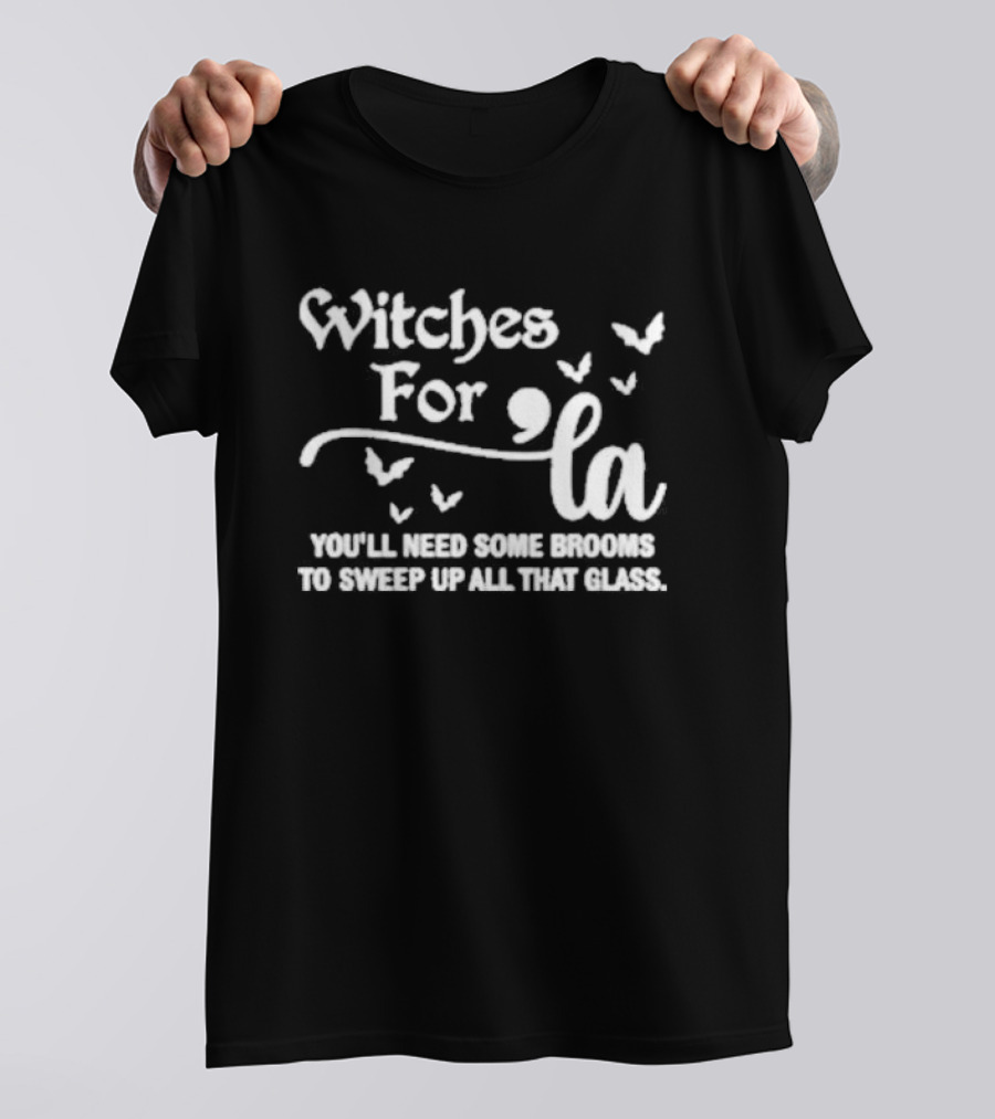 Witches For La You'll Need Some Brooms To Sweep Up All That Glass With Bats T-Shirt