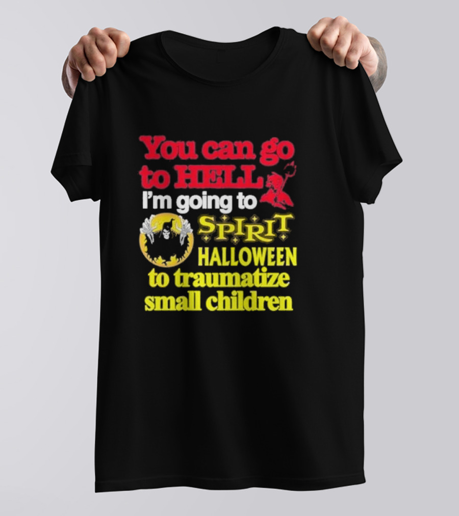 You Can Go To Hell I'm Going To Spirit Halloween To Traumatize Small Children Ghost And Devil T-Shirt