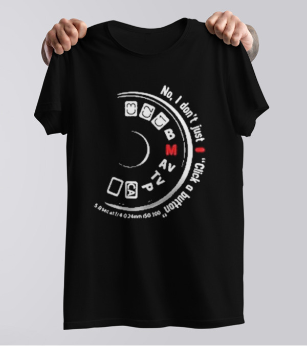 No I Don't Just Click A Button Camera Mode Dial Photography Humor T-Shirt