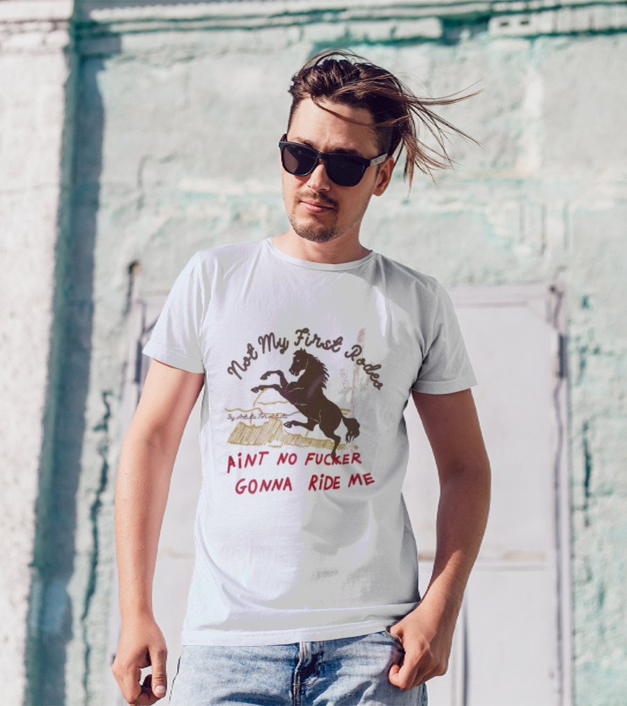 Not My First Rodeo Ain't No Fucker Gonna Ride Me Horse T-Shirt