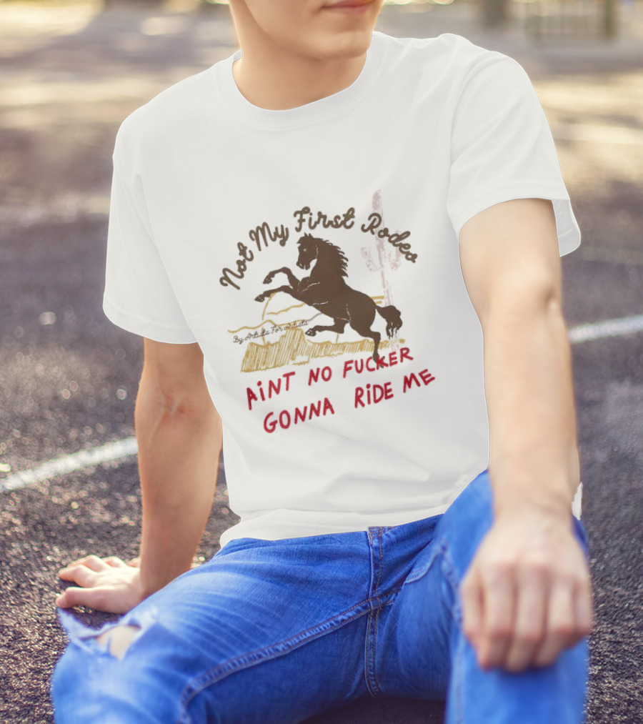 Not My First Rodeo Ain't No Fucker Gonna Ride Me Horse T-Shirt
