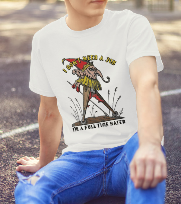 I Don't Need A Job I'm A Full Time Hater Gnome With Compass T-Shirt