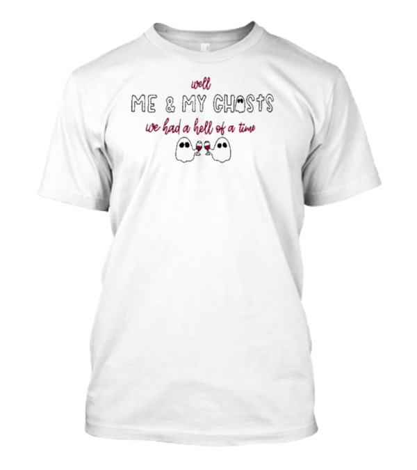 Well Me And My Ghosts We Had A Hell Of A Time With Toasting Ghosts T-Shirt