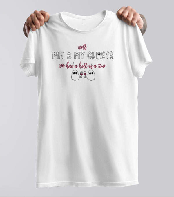 Well Me And My Ghosts We Had A Hell Of A Time With Toasting Ghosts T-Shirt