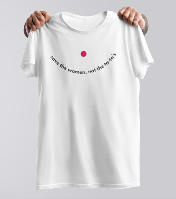 Save The Women Not The Ta Ta’s Pink Dot T-Shirt