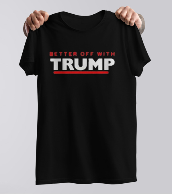 Better Off With Trump Bold Red T-Shirt