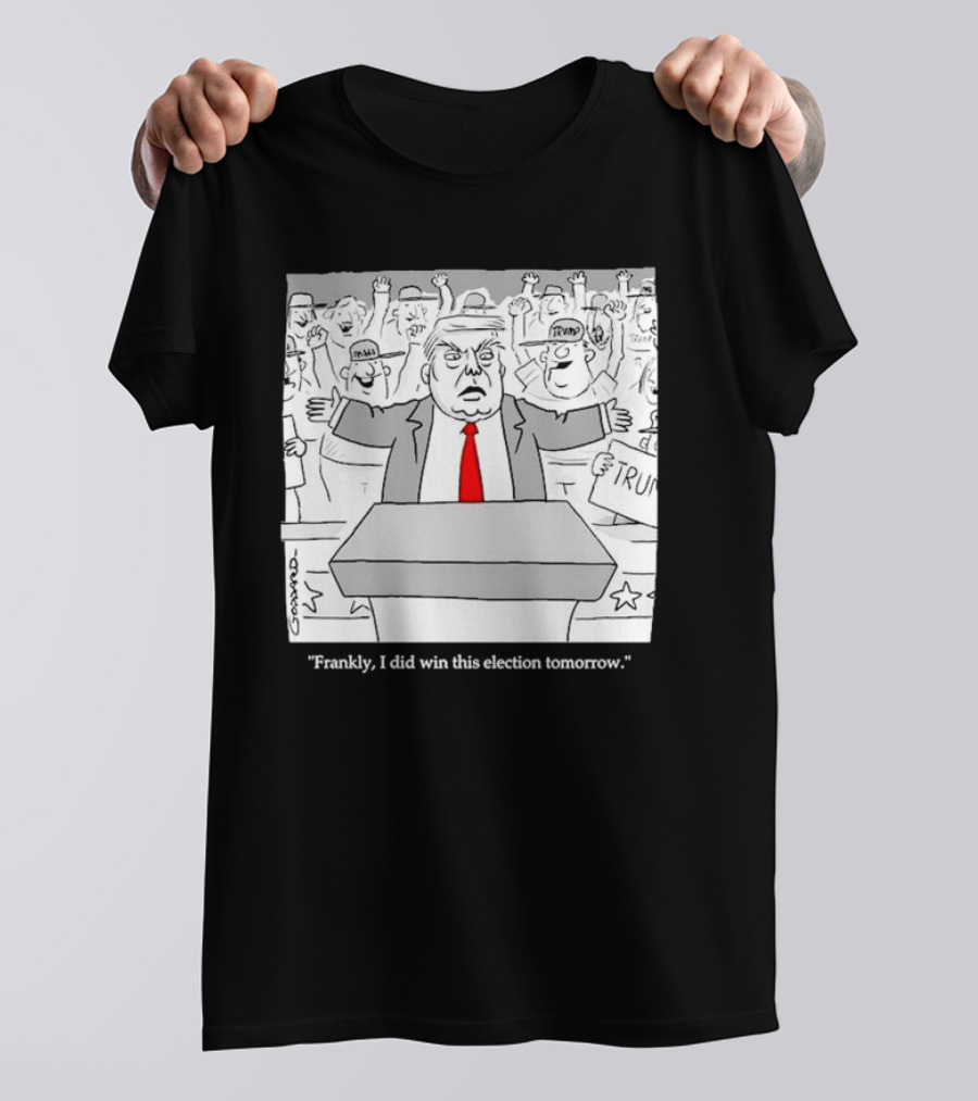 Frankly I Did Win This Election Tomorrow Cartoon Trump Rally T-Shirt