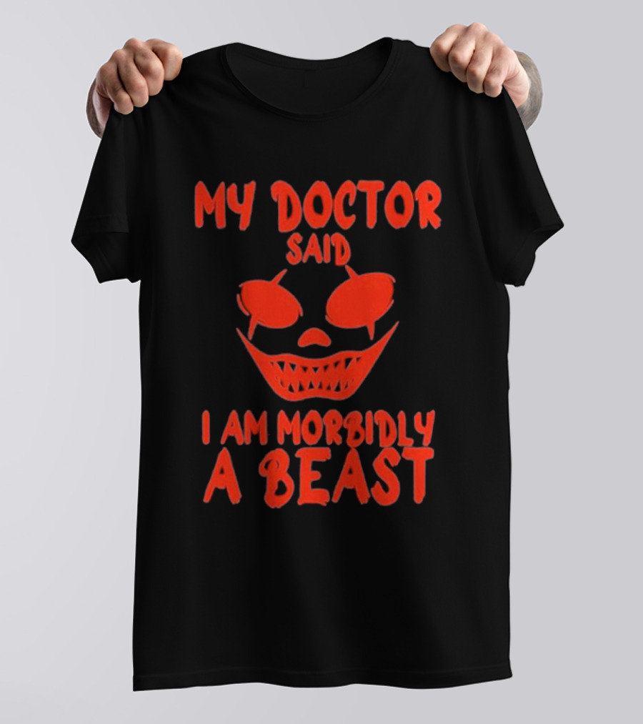 My Doctor Said I Am Morbidly A Beast Scary Face T-Shirt