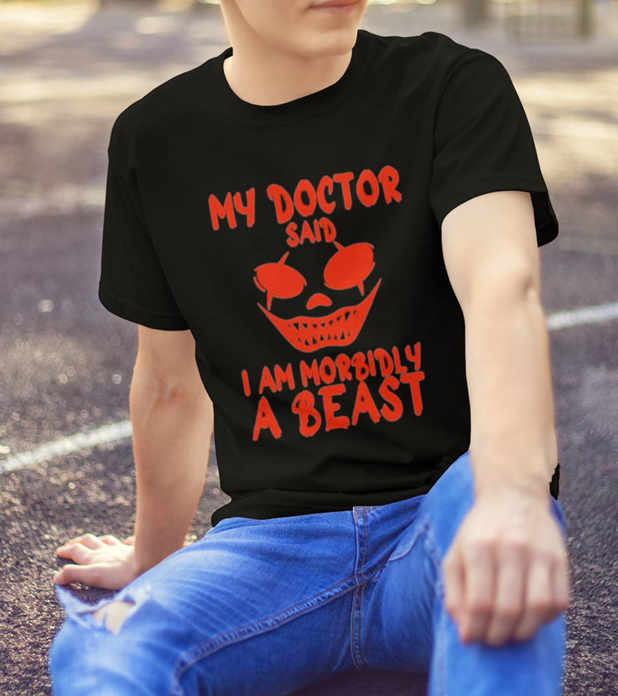 My Doctor Said I Am Morbidly A Beast Scary Face T-Shirt