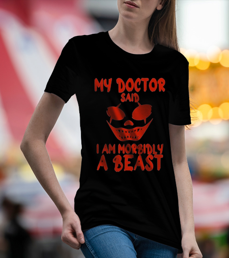 My Doctor Said I Am Morbidly A Beast Scary Face T-Shirt
