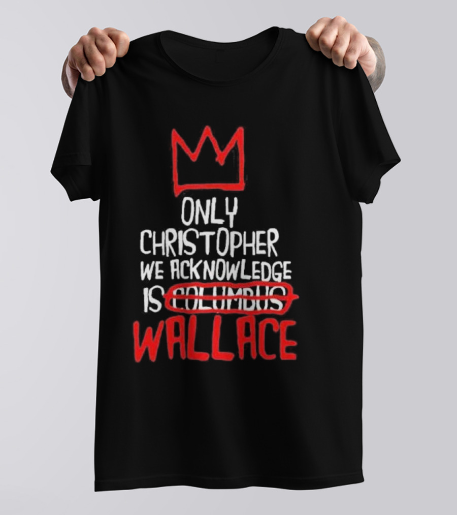Only Christopher We Acknowledge Is Wallace Crown Icon Columbus Crossed Out T-Shirt
