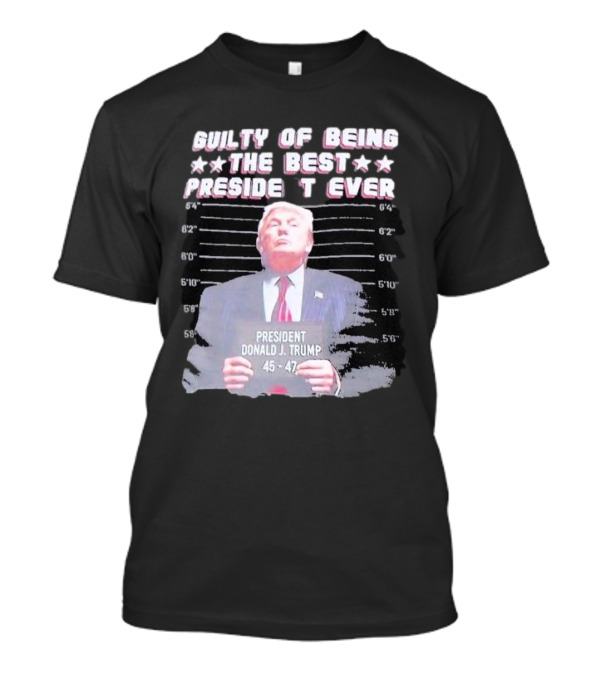 Guilty Of Being The Best President Ever Donald J Trump 45-47 Mugshot T-Shirt
