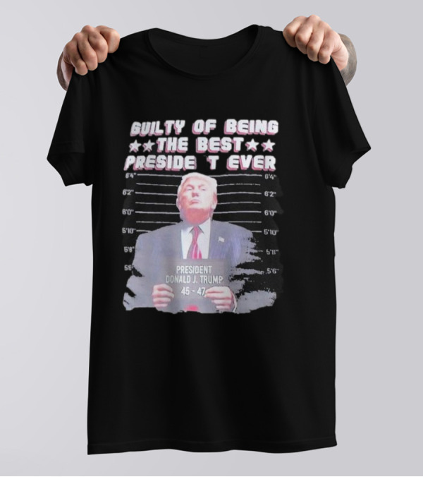 Guilty Of Being The Best President Ever Donald J Trump 45-47 Mugshot T-Shirt