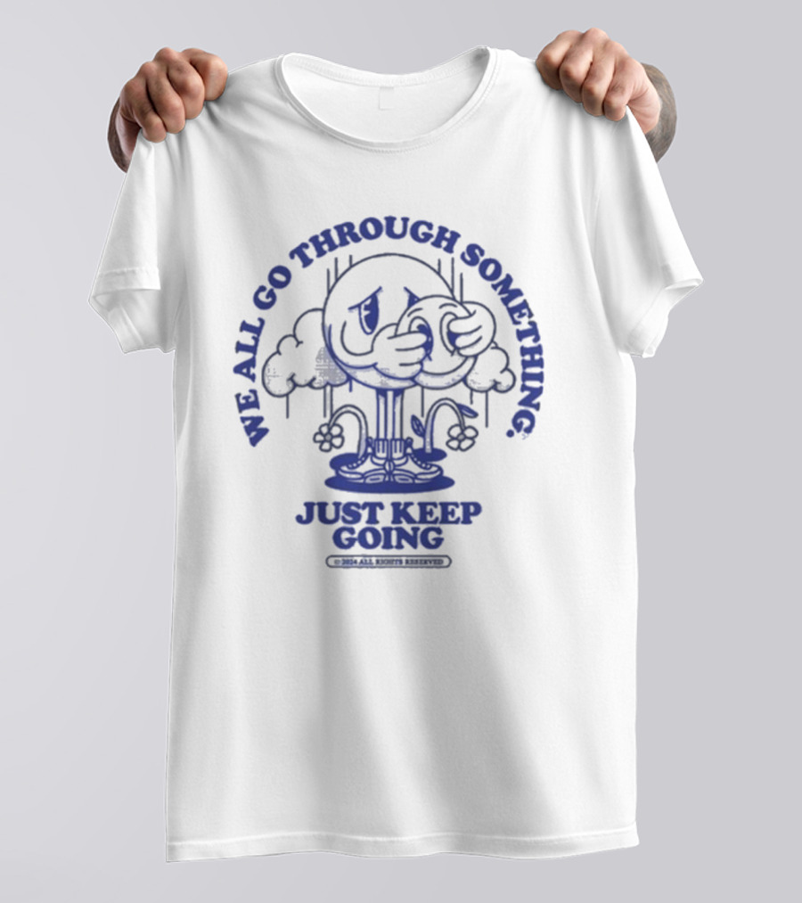 We All Go Through Something Just Keep Going T-Shirt