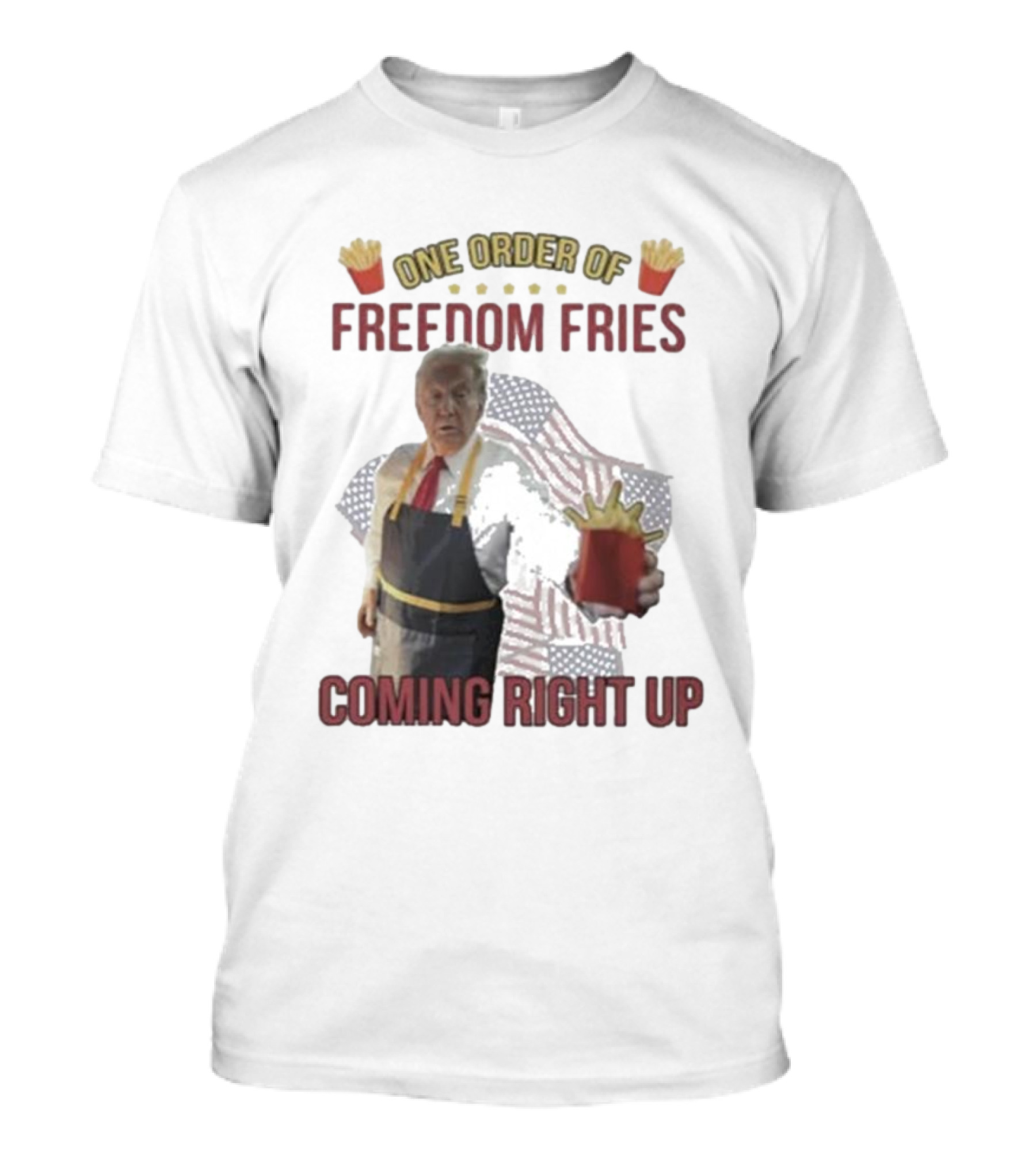 One Order Of Freedom Fries Coming Right Up Trump Mcdonald T-Shirt