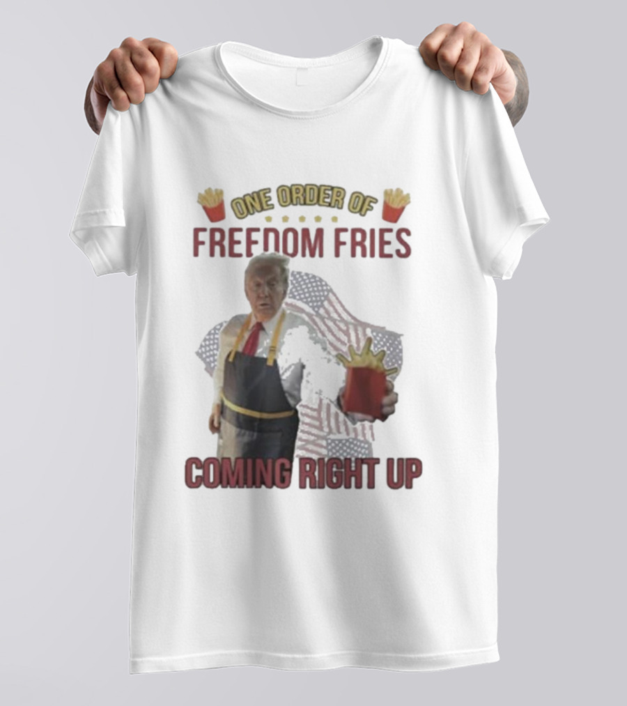 One Order Of Freedom Fries Coming Right Up Trump Mcdonald T-Shirt