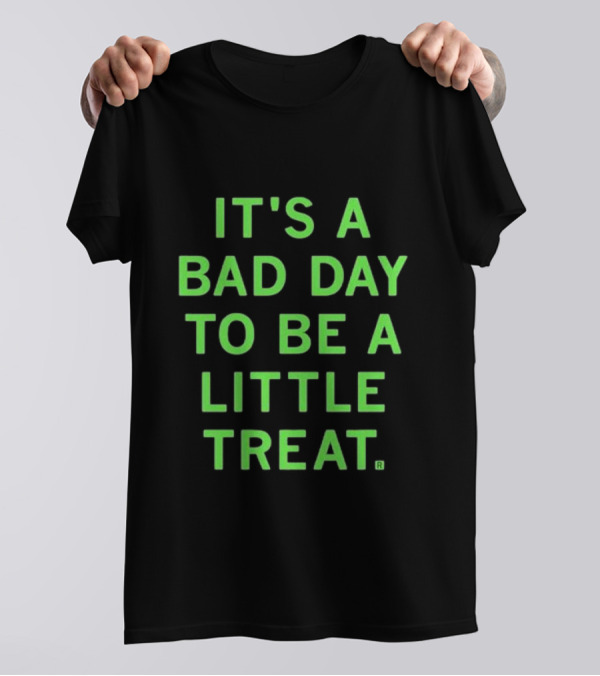 It's A Bad Day To Be A Little Treat T-Shirt