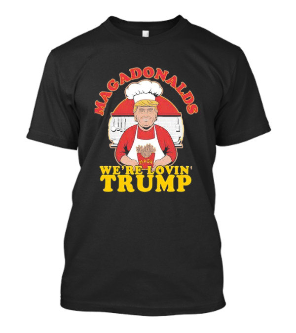 Magadonalds MAGA We’re Lovin’ Trump Chef Image T-Shirt