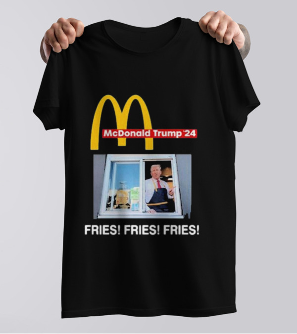 McDonald Trump ’24 FRIES FRIES FRIES Drive-Thru Window T-Shirt