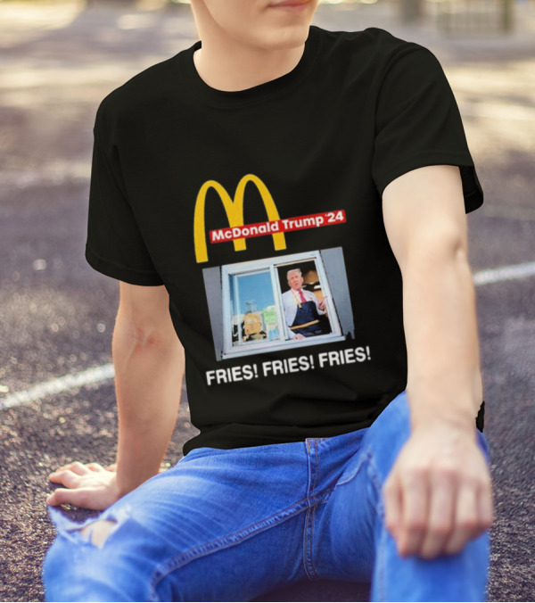 McDonald Trump ’24 FRIES FRIES FRIES Drive-Thru Window T-Shirt