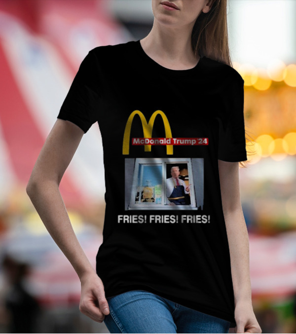 McDonald Trump ’24 FRIES FRIES FRIES Drive-Thru Window T-Shirt