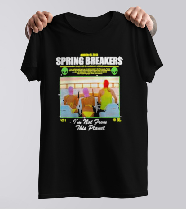 Spring Breakers March 22 2013 I'm Not From This Planet Harmony Korine T-Shirt
