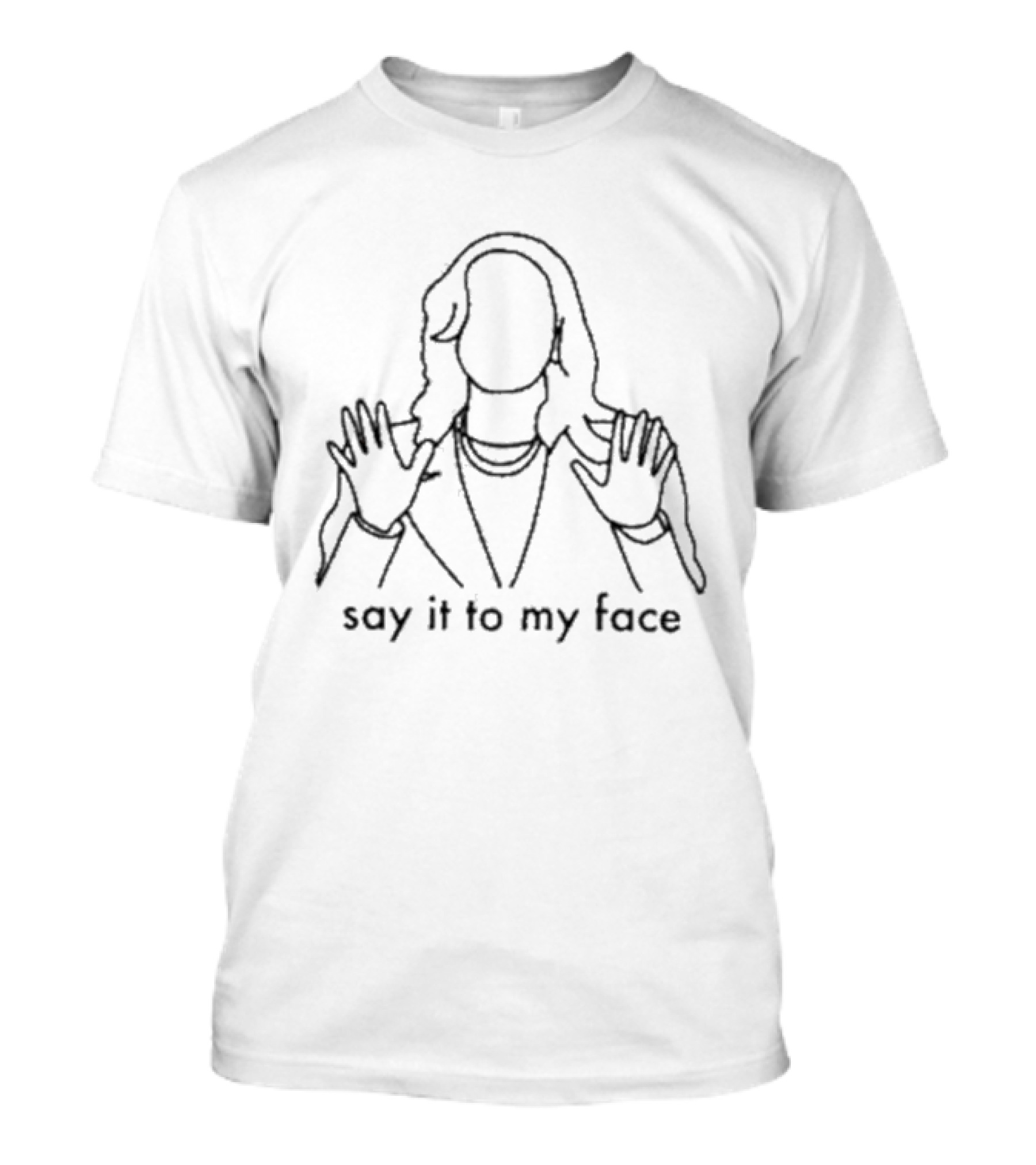 Say It To My Face Kamala Harris Sketch Hands Up T-Shirt