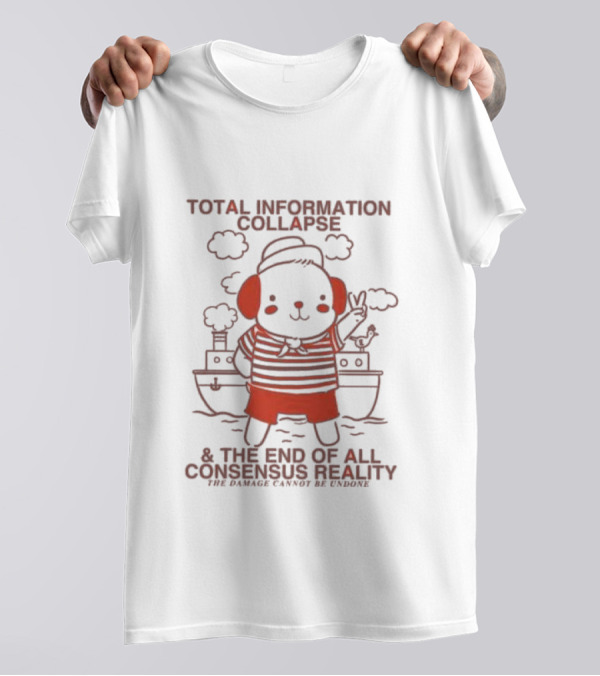 Total Information Collapse End Of All Consensus Reality Dog Ship The Damage Cannot Be Undone T-Shirt