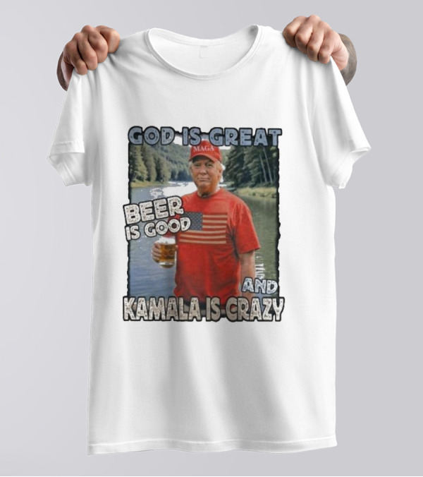 God Is Great Beer Is Good And Kamala Is Crazy MAGA Support Trump T-Shirt