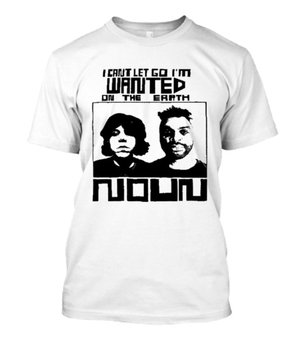 I Can't Let Go I'm Wanted On The Earth Noun 2024 Limited T-Shirt