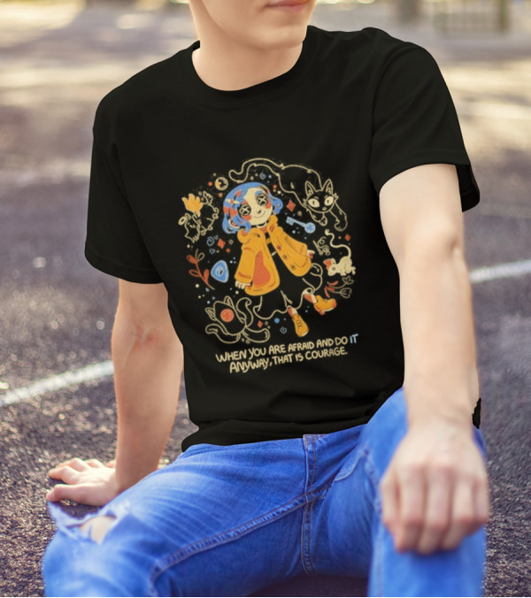 Coraline When You Are Afraid And Do It Anyway That Is Courage Cat Flowers Yellow Coat T-Shirt