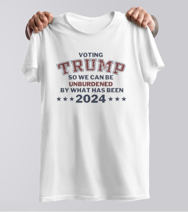 Trump 2024 Voting Unburdened By What Has Been T-Shirt
