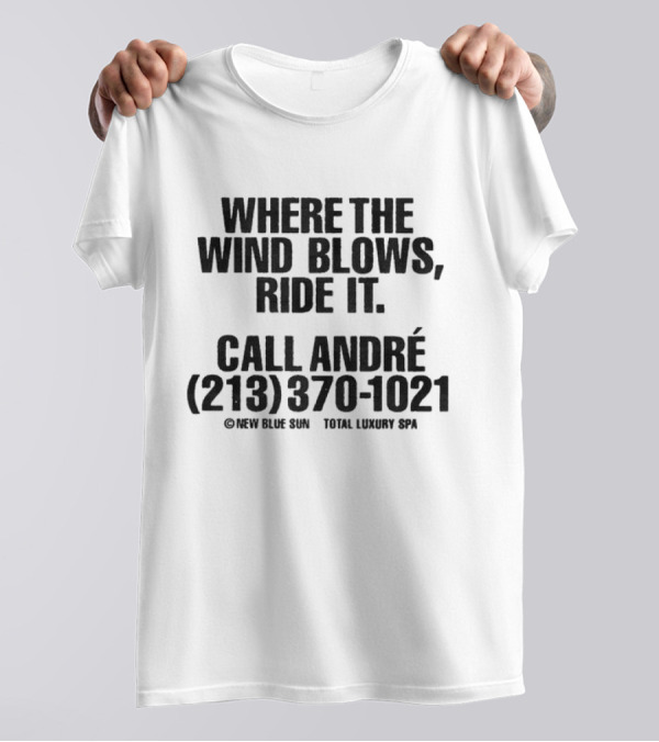 Where The Wind Blows Ride It Call André 213 370 1021 New Blue Sun Total Luxury Spa T-Shirt