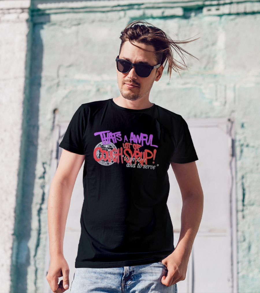 THATS A AWFUL LOT OF COUGH SYRUP Juiceman Inspired To Protect And To Serve T-Shirt
