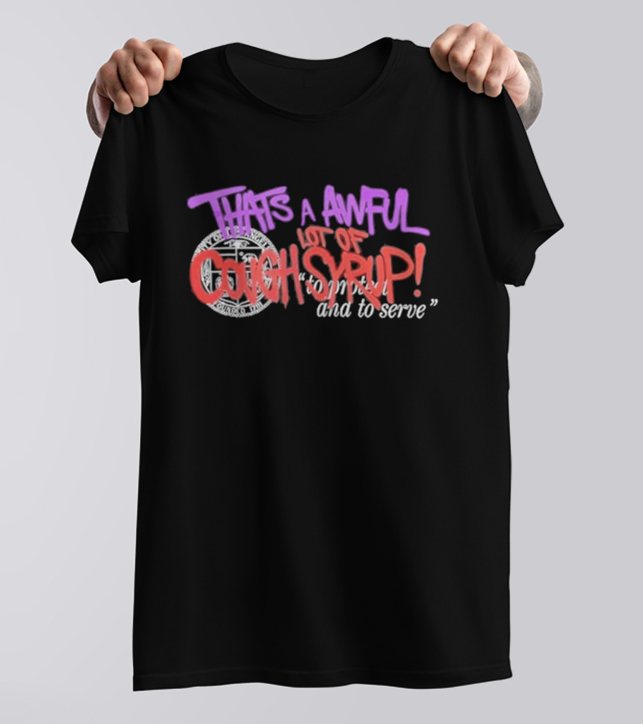 THATS A AWFUL LOT OF COUGH SYRUP Juiceman Inspired To Protect And To Serve T-Shirt