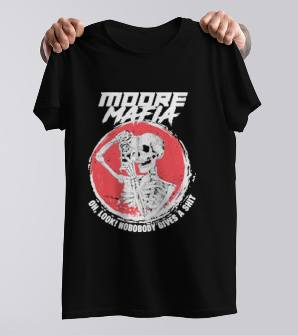 Moore Mafia Skeleton Oh Look Nobody Gives A Shiit T-Shirt