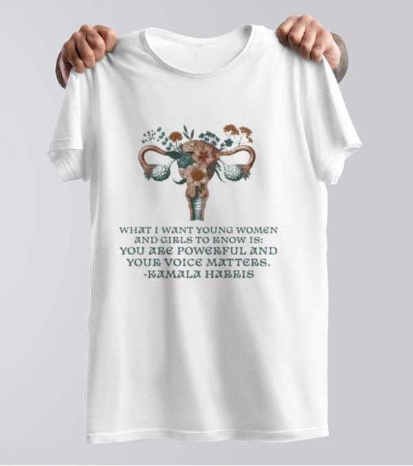 What I Want Young Women And Girls To Know Is You Are Powerful And Your Voice Matters Kamala Harris Floral Uterus Empowerment T-Shirt