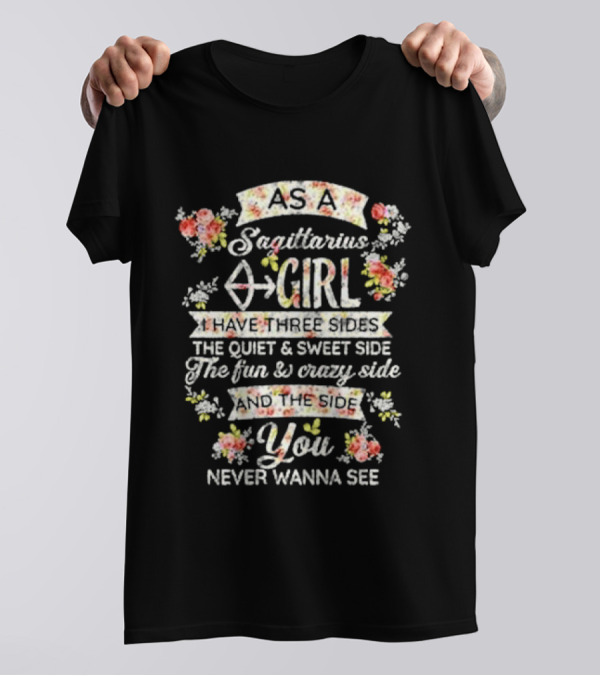 As A Sagittarius Girl I Have Three Sides The Quiet And Sweet Side The Fun And Crazy Side And The Side You Never Wanna See T-Shirt